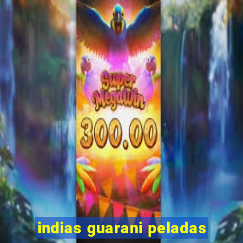 indias guarani peladas